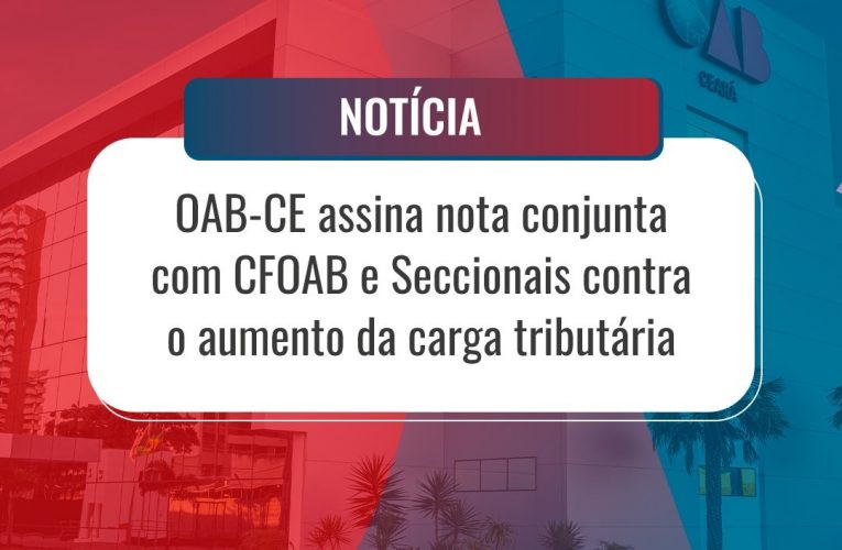 OAB-CE assina nota conjunta com CFOAB e Seccionais contra o aumento da carga tributária